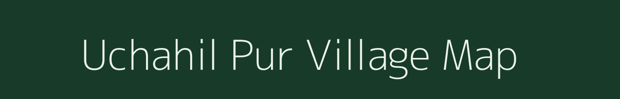 Uchahil Pur village map in Uttar Pradesh