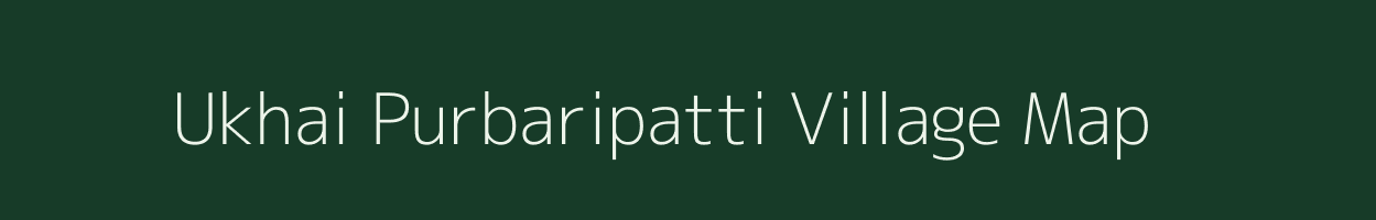 Ukhai Purbaripatti village map in Bihar