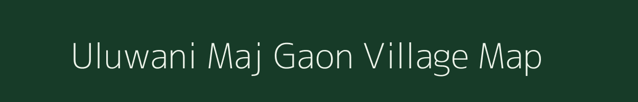 Uluwani Maj Gaon village map in Assam