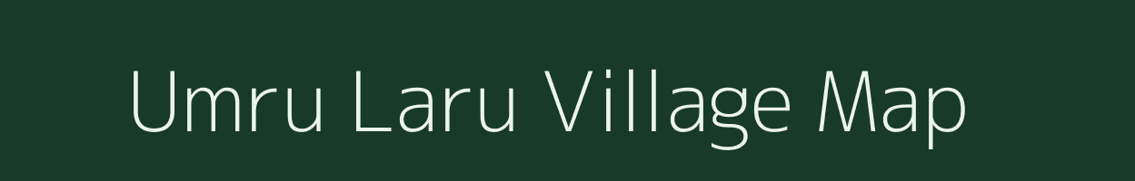 Umru Laru village map in Assam