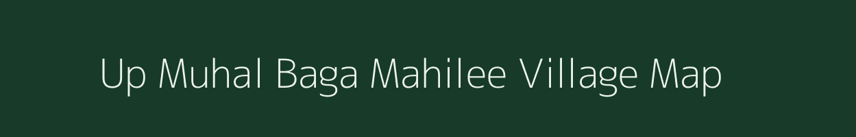 Up Muhal Baga Mahilee village map in Himachal Pradesh