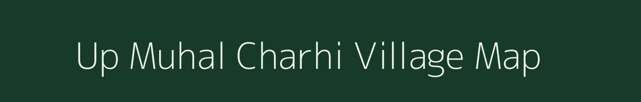 Up Muhal Charhi village map in Himachal Pradesh
