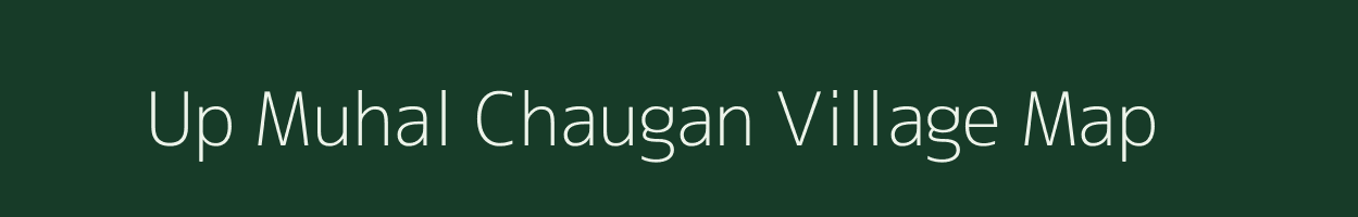 Up Muhal Chaugan village map in Himachal Pradesh
