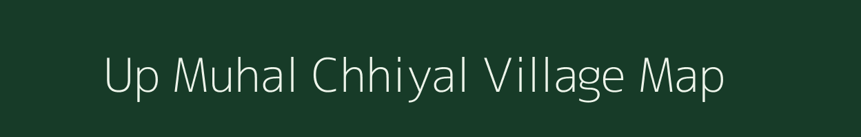 Up Muhal Chhiyal village map in Himachal Pradesh