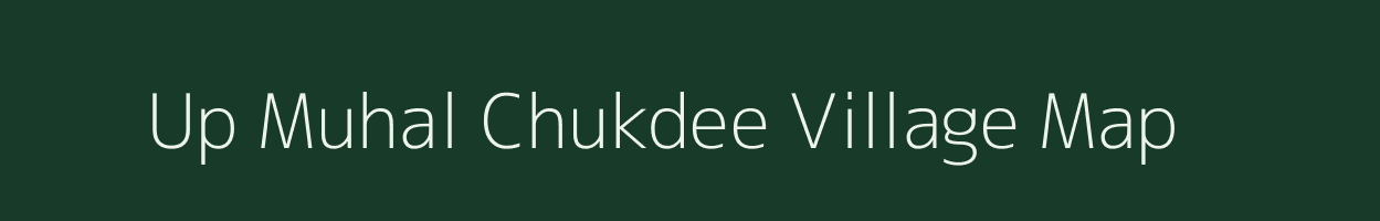 Up Muhal Chukdee village map in Himachal Pradesh