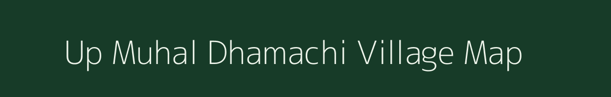 Up Muhal Dhamachi village map in Himachal Pradesh