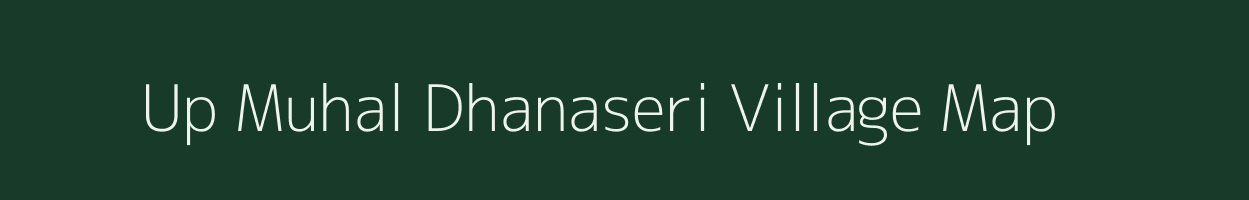 Up Muhal Dhanaseri village map in Himachal Pradesh