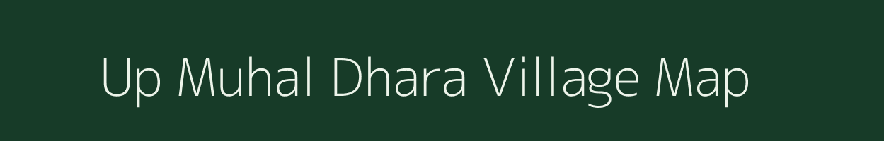Up Muhal Dhara village map in Himachal Pradesh