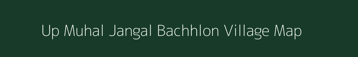 Up Muhal Jangal Bachhlon village map in Himachal Pradesh