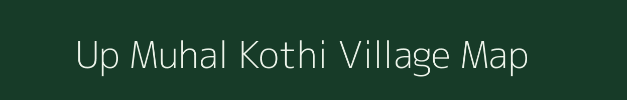 Up Muhal Kothi village map in Himachal Pradesh