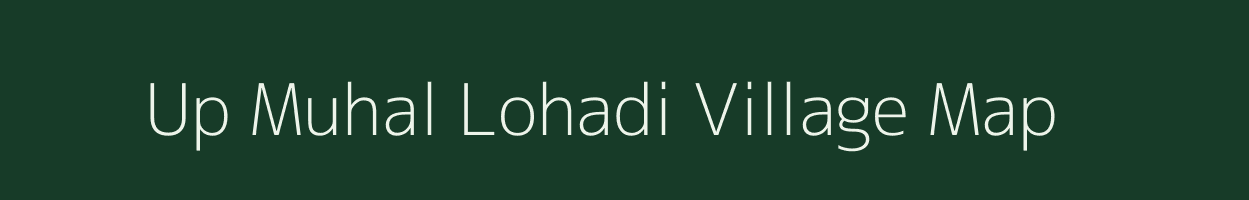 Up Muhal Lohadi village map in Himachal Pradesh