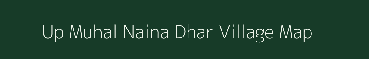 Up Muhal Naina Dhar village map in Himachal Pradesh