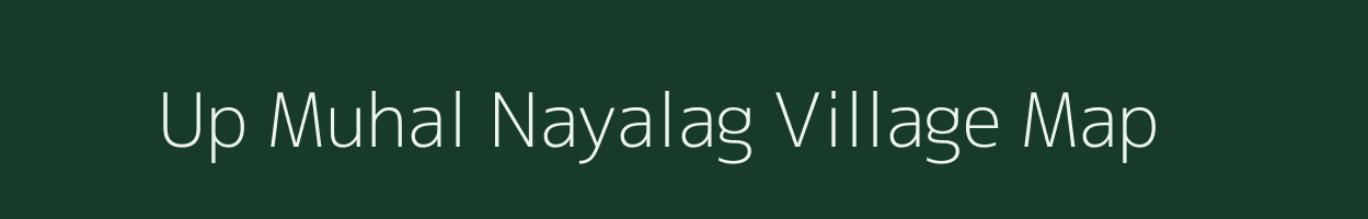 Up Muhal Nayalag village map in Himachal Pradesh