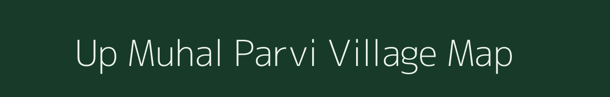 Up Muhal Parvi village map in Himachal Pradesh