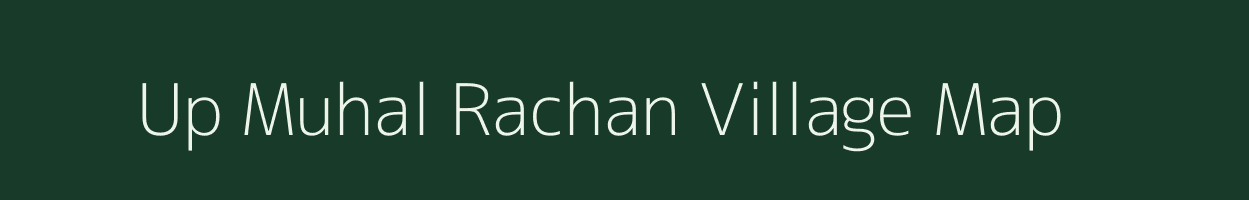 Up Muhal Rachan village map in Himachal Pradesh