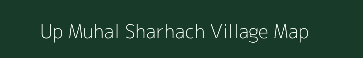 Up Muhal Sharhach village map in Himachal Pradesh