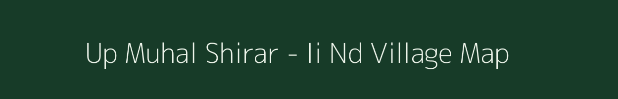 Up Muhal Shirar - Ii Nd village map in Himachal Pradesh