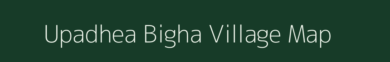 Upadhea Bigha village map in Bihar