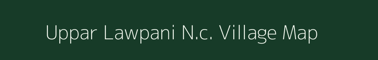 Uppar Lawpani N.c. village map in Assam