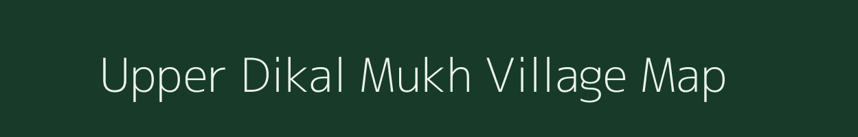 Upper Dikal Mukh village map in Arunachal Pradesh