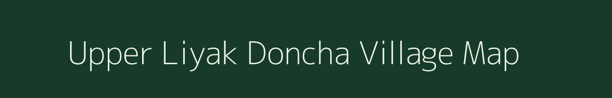 Upper Liyak Doncha village map in Arunachal Pradesh