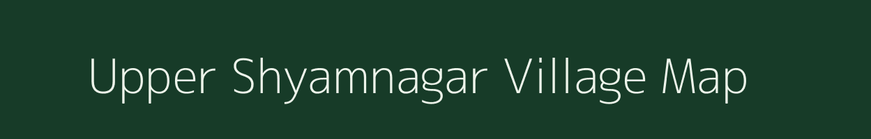 Upper Shyamnagar village map in Meghalaya