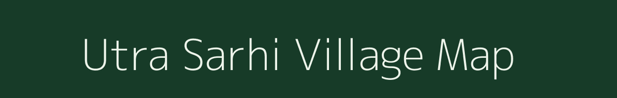 Utra Sarhi village map in Bihar