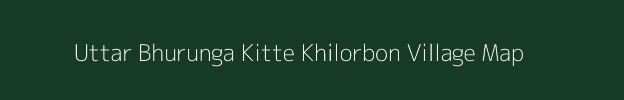 Uttar Bhurunga Kitte Khilorbon village map in Assam