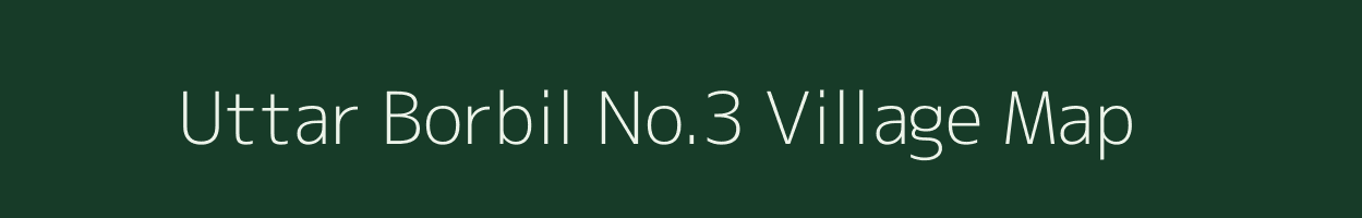 Uttar Borbil No.3 village map in Assam