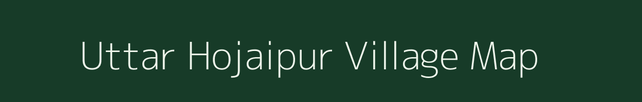 Uttar Hojaipur village map in Assam