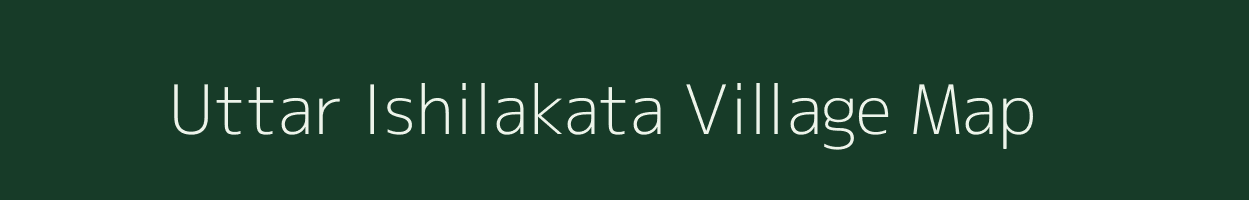 Uttar Ishilakata village map in Assam