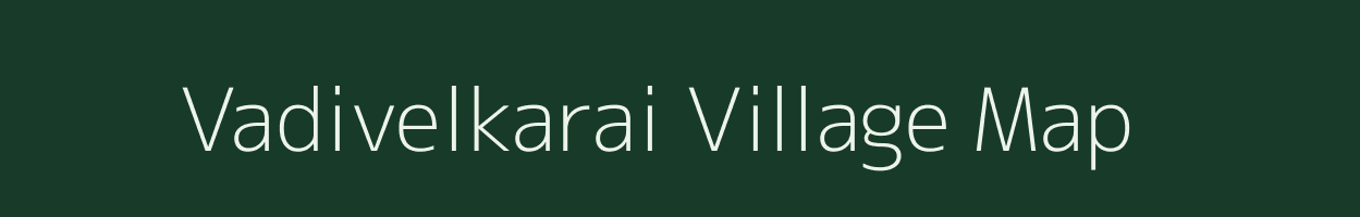Vadivelkarai village map in Tamil Nadu