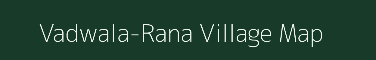 Vadwala-Rana village map in Gujarat