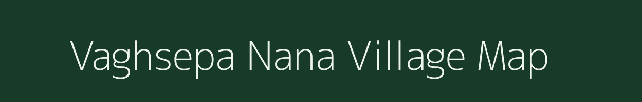 Vaghsepa Nana village map in Gujarat