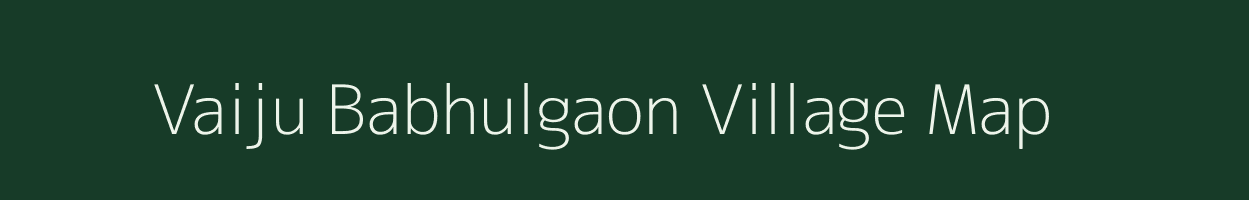 Vaiju Babhulgaon village map in Maharashtra