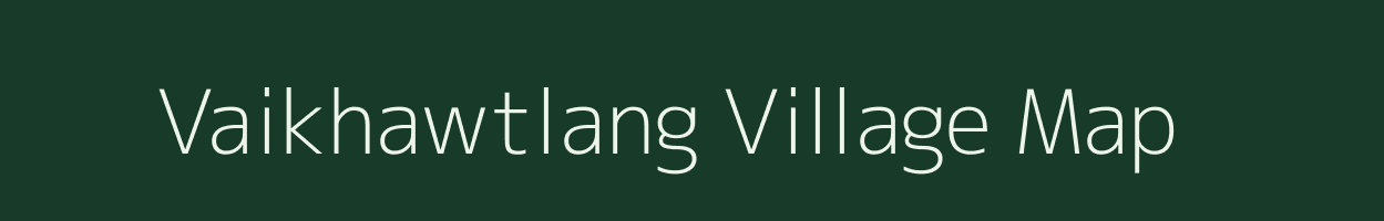 Vaikhawtlang village map in Mizoram