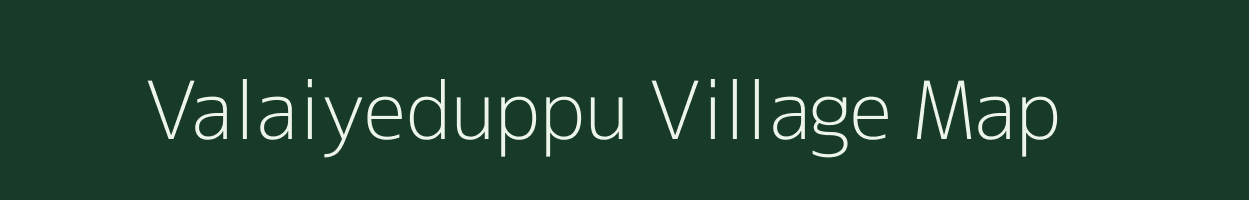 Valaiyeduppu village map in Tamil Nadu