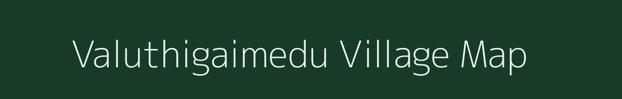 Valuthigaimedu village map in Tamil Nadu