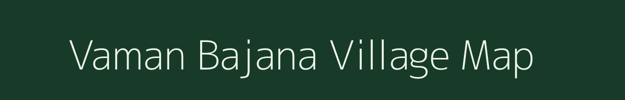 Vaman Bajana village map in Madhya Pradesh