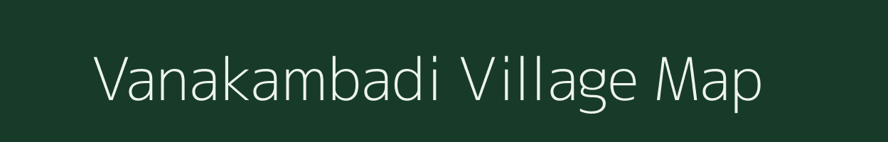 Vanakambadi village map in Tamil Nadu