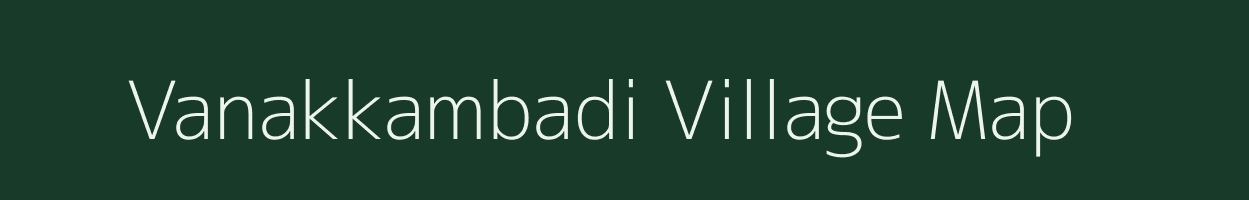 Vanakkambadi village map in Tamil Nadu