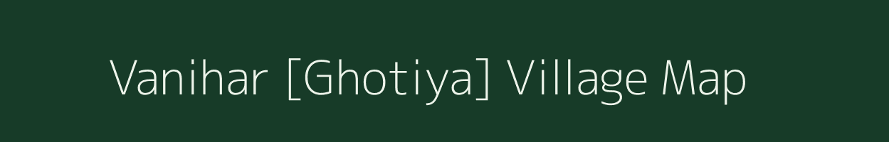 Vanihar [Ghotiya] village map in Madhya Pradesh