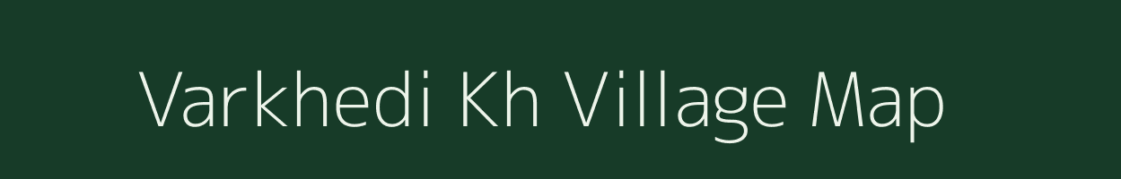 Varkhedi Kh village map in Maharashtra