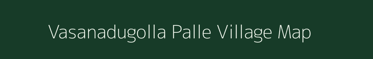 Vasanadugolla Palle village map in Andhra Pradesh