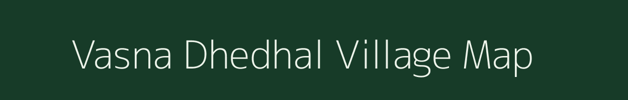 Vasna Dhedhal village map in Gujarat