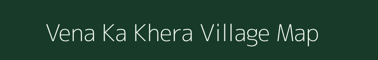 Vena Ka Khera village map in Rajasthan