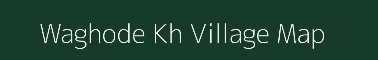 Waghode Kh village map in Maharashtra