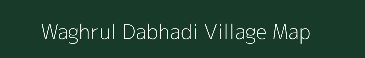 Waghrul Dabhadi village map in Maharashtra