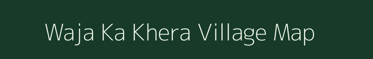 Waja Ka Khera village map in Rajasthan