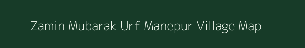 Zamin Mubarak Urf Manepur village map in Uttar Pradesh